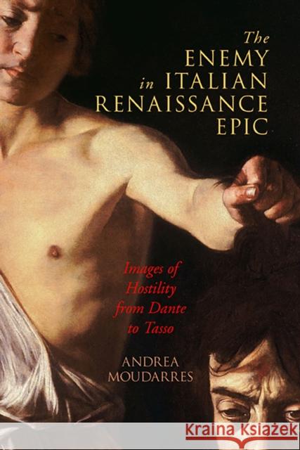 The Enemy in Italian Renaissance Epic: Images of Hostility from Dante to Tasso Andrea Moudarres 9781644530016 University of Delaware Press