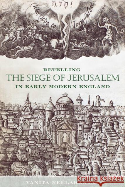 Retelling the Siege of Jerusalem in Early Modern England Vanita Neelakanta 9781644530122 University of Delaware Press