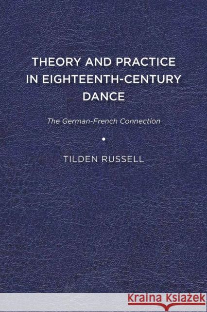 Theory and Practice in Eighteenth-Century Dance: The German-French Connection Tilden Russell 9781644530214