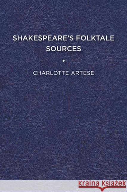 Shakespeare's Folktale Sources Charlotte Artese 9781644530436 University of Delaware Press