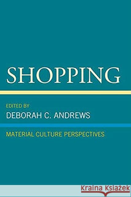Shopping: Material Culture Perspectives Deborah C. Andrews 9781644530498