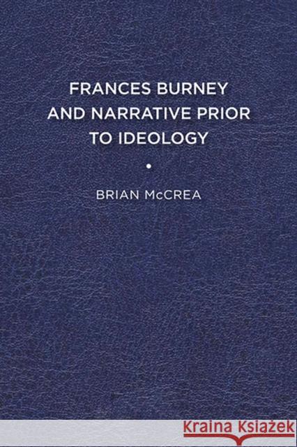 Frances Burney and Narrative Prior to Ideology Brian McCrea 9781644530702 University of Delaware Press