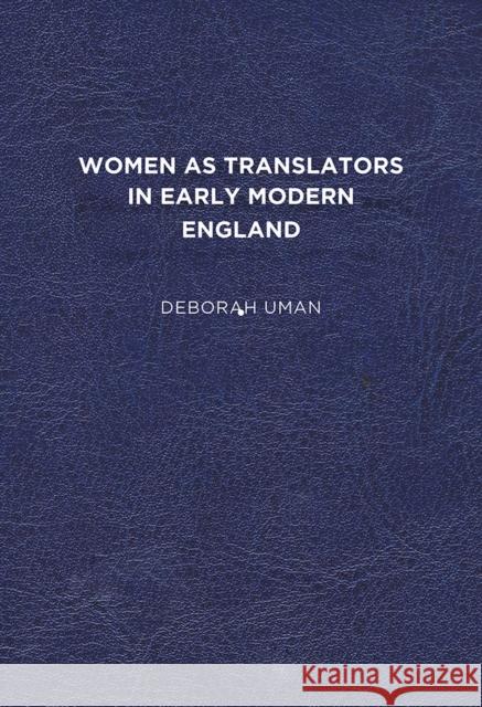 Women as Translators in Early Modern England Deborah Uman 9781644531006 University of Delaware Press