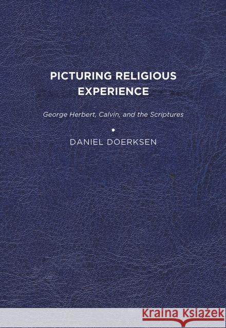 Picturing Religious Experience: George Herbert, Calvin, and the Scriptures Daniel W. Doerksen 9781644531129 University of Delaware Press