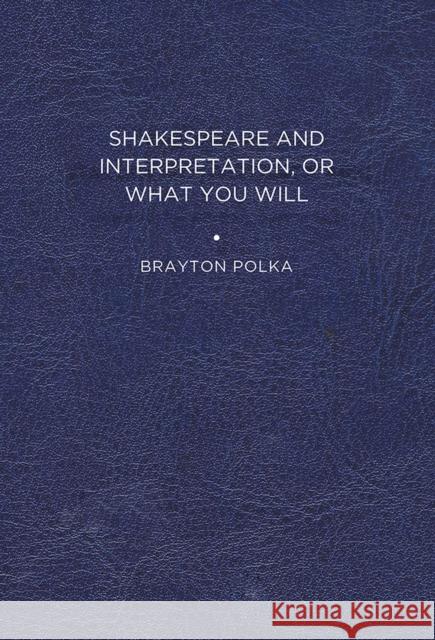 Shakespeare and Interpretation, or What You Will Brayton Polka 9781644531174