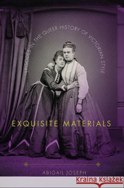 Exquisite Materials: Episodes in the Queer History of Victorian Style Abigail Joseph 9781644531686 University of Delaware Press