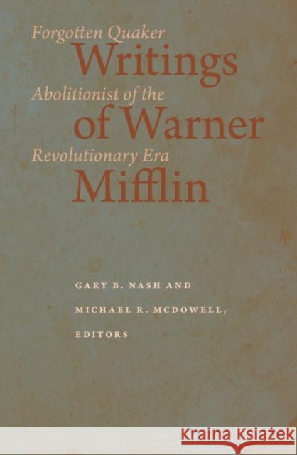 Writings of Warner Mifflin: Forgotten Quaker Abolitionist of the Revolutionary Era Gary B. Nash Michael R. McDowell 9781644531853 University of Delaware Press