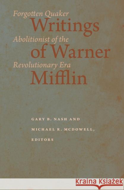 Writings of Warner Mifflin: Forgotten Quaker Abolitionist of the Revolutionary Era Gary B. Nash Michael R. McDowell 9781644531853