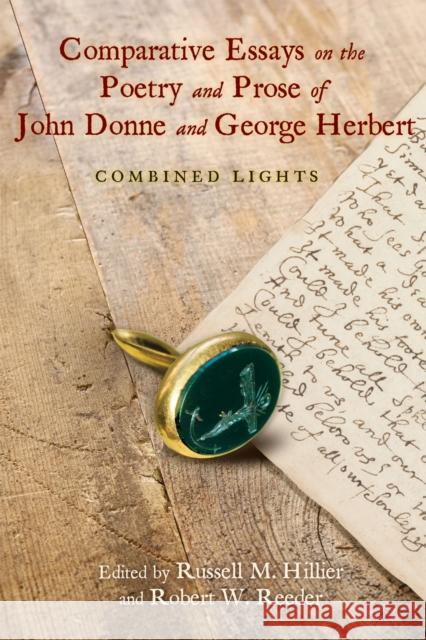 Comparative Essays on the Poetry and Prose of John Donne and George Herbert: Combined Lights Russell M. Hillier Robert W. Reeder Kirsten Stirling 9781644532263 University of Delaware Press