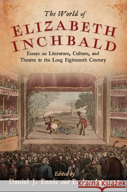 The World of Elizabeth Inchbald: Essays on Literature, Culture, and Theatre in the Long Eighteenth Century Ennis, Daniel J. 9781644532560 University of Delaware Press