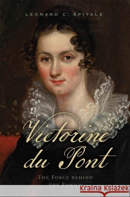 Victorine Du Pont: The Force Behind the Family Leonard C. Spitale 9781644532768 University of Delaware Press