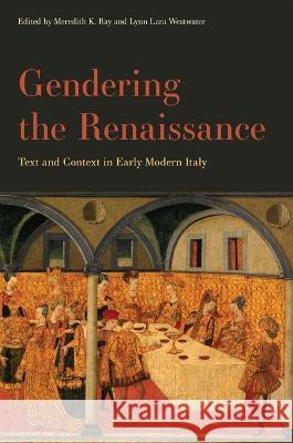 Gendering the Renaissance: Text and Context in Early Modern Italy Meredith K. Ray Lynn Lara Westwater Anna Wainwright 9781644533048