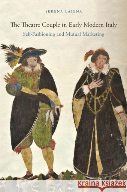 The Theatre Couple in Early Modern Italy Serena Laiena 9781644533154