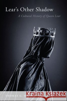 Lear's Other Shadow: A Cultural History of Queen Lear Thomas G. Olsen 9781644533567