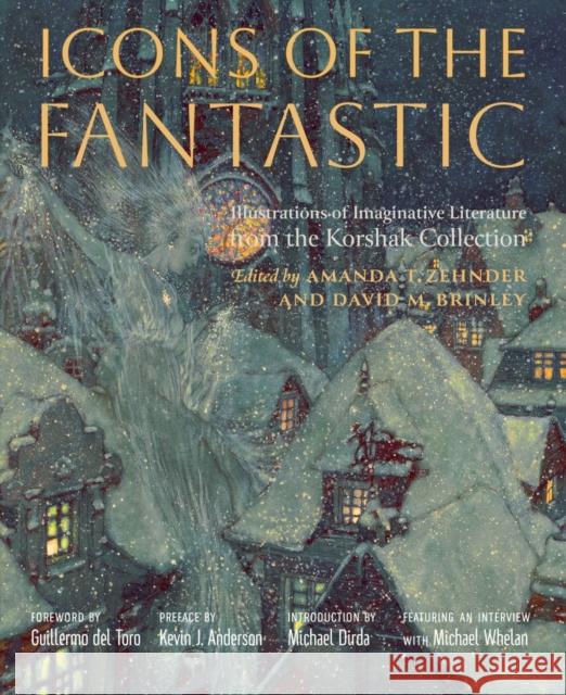 Icons of the Fantastic: Illustrations of Imaginative Literature from the Korshak Collection Amanda Zehnder David Brinley Guillermo de 9781644534052