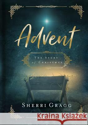 Advent the Story of Christmas Sherri Gragg 9781644544402