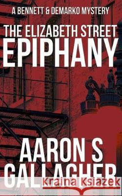 The Elizabeth Street Epiphany: A Bennett & DeMarko Mystery Aaron S Gallagher   9781644560273 Indies United Publishing House, LLC