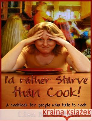 I'd rather Starve than Cook!: A cookbook for people who hate to cook Lisa Orban 9781644560327 Indies United Publishing House, LLC