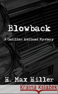 Blowback: A Cadillac Holland Mystery H. Max Hiller 9781644561140 Indies United Publishing House, LLC