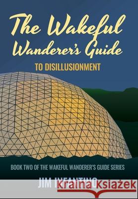 The Wakeful Wanderer's Guide to Disillusionment Jim Infantino 9781644563243 Indies United Publishing House