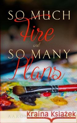 So Much Fire and So Many Plans Aaron Gallagher 9781644563427 Indies United Publishing House, LLC