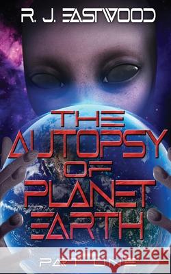 The Autopsy of Planet Earth: Part One Rj Eastwood 9781644563687