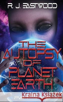 The Autopsy of Planet Earth: Part Two Rj Eastwood 9781644563717