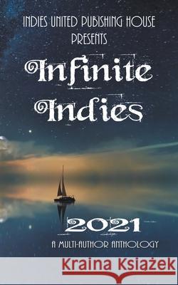 Infinite Indies 2021 Indies United Publishing LLC House 9781644563977 Indies United Publishing House, LLC