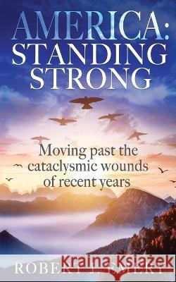 America: Standing Strong Robert J Emery   9781644564462 Indies United Publishing House, LLC