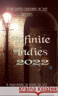 Infinite Indies: 2022 Indies United Publishin 9781644565469 Indies United Publishing House, LLC