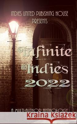 Infinite Indies: 2022 Indies United Publishin 9781644565476 Indies United Publishing House, LLC