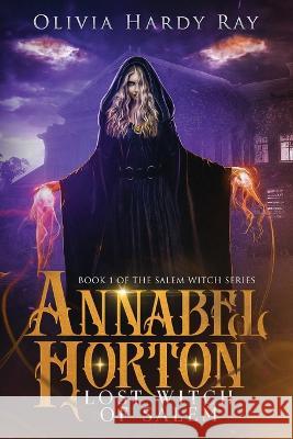 Annabel Horton, Lost Witch of Salem Olivia Hardy Ray 9781644565650