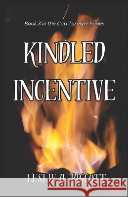 Kindled Incentive: Book 3 of The Cari Turnlyle Series Leslie Piggott   9781644566237