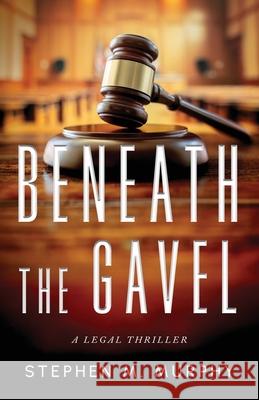 Beneath the Gavel Stephen M. Murphy 9781644568446