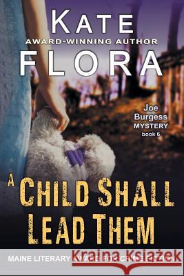 A Child Shall Lead Them (A Joe Burgess Mystery, Book 6) Kate Flora 9781644570449 Epublishing Works!