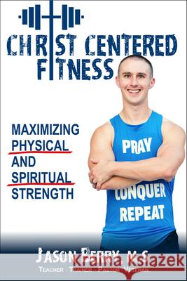 Christ-Centered Fitness: Maximizing Physical and Spiritual Strength Jason Berry 9781644572207
