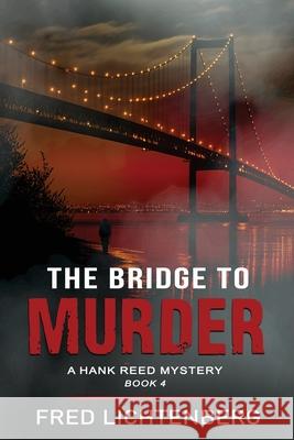 The Bridge to Murder (The Hank Reed Mystery Series, Book 4) Fred Lichtenberg 9781644572603