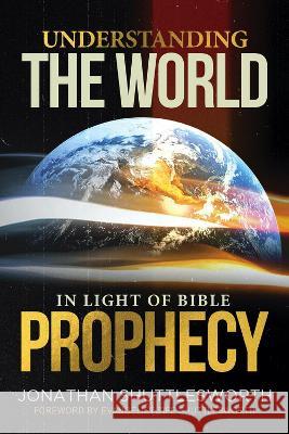 Understanding the World in Light of Bible Prophecy Jonathan Shuttlesworth Tiff Shuttlesworth 9781644572924 Rise Up Publications