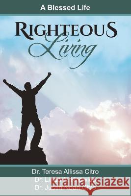 Righteous Living: A Blessed Life Teresa Citro, PhD, Linda Knowles, PhD, Justin Citro, PhD 9781644573167