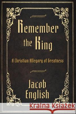 Remember the King: A Christian Allegory of Greatness Jacob English 9781644575888 Rise Up Publications