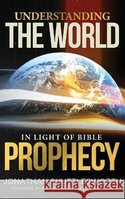 Understanding the World in Light of Bible Prophecy Jonathan Shuttlesworth Tiff Shuttlesworth 9781644575918 Rise Up Publications