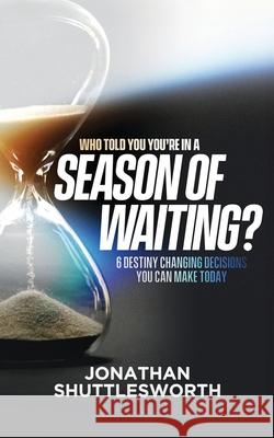 Who Told You You're in a Season of Waiting? Jonathan Shuttlesworth 9781644577264 Rise Up Publications