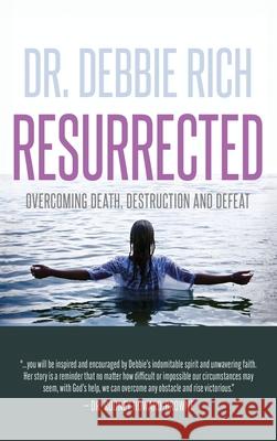 Resurrected: Overcoming Death, Destruction, and Defeat Debbie Rich 9781644577424