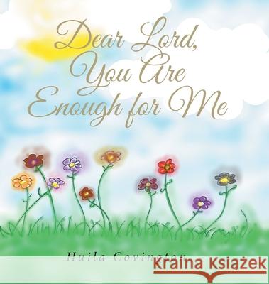 Dear Lord, You Are Enough for Me Huila Covington 9781644580349