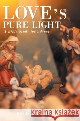 Love's Pure Light: A Bible Study for Advent Kyle Leyendecker 9781644582572 Christian Faith