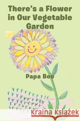 There's a Flower in Our Vegetable Garden Papa Bee 9781644582718