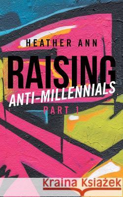 Raising Anti-Millennials Heather Ann 9781644582770