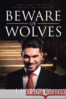 Beware of Wolves: They Are Present Even in the Church J Jai Brown 9781644583548 Christian Faith