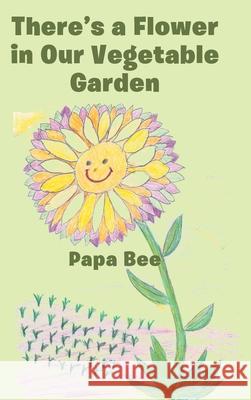 There's a Flower in Our Vegetable Garden Papa Bee 9781644583586