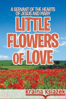 Little Flowers of Love Servant of the Hearts of Jesus & Mary 9781644586808 Christian Faith Publishing, Inc